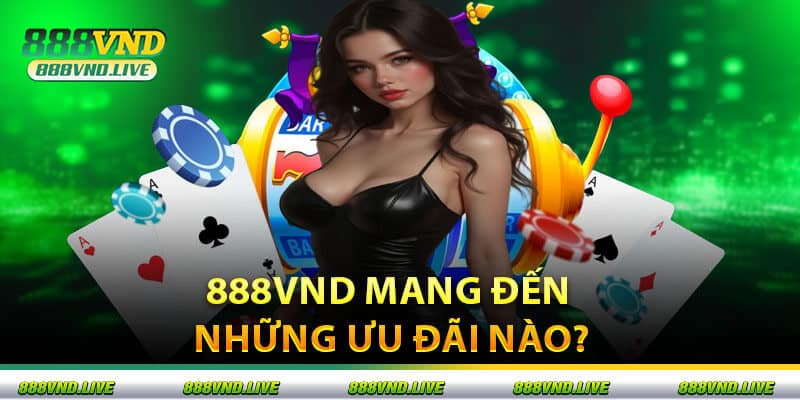 888VND Mang Đến Những Ưu Đãi Nào?