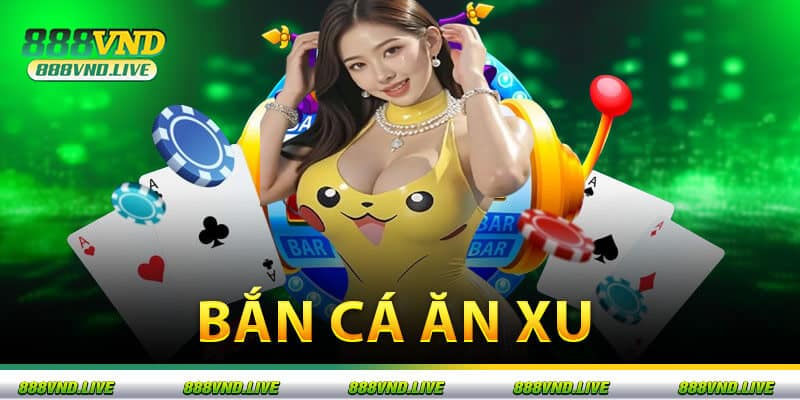 Bắn Cá Ăn Xu