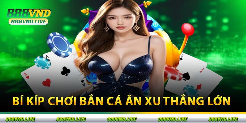 Bí Kíp Chơi Bắn Cá Ăn Xu Thắng Lớn