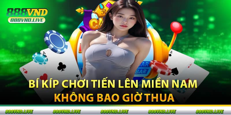 Bí Kíp Chơi Tiến Lên Miền Nam Không Bao Giờ Thua