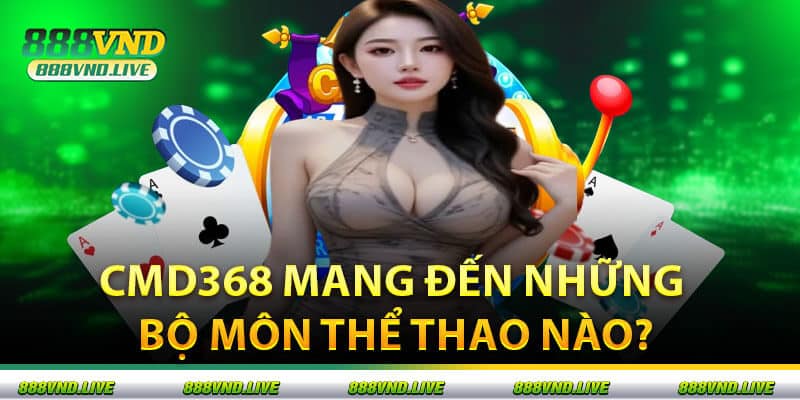 CMD368 Mang Đến Những Bộ Môn Thể Thao Nào?