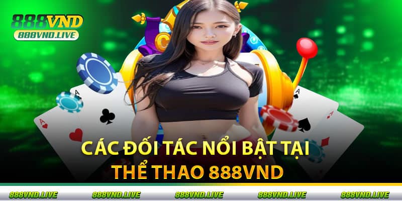 Các Đối Tác Nổi Bật Tại Thể Thao 888VND