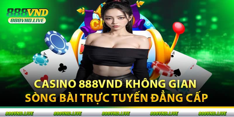 Casino 888VND Không Gian Sòng Bài Trực Tuyến Đẳng Cấp