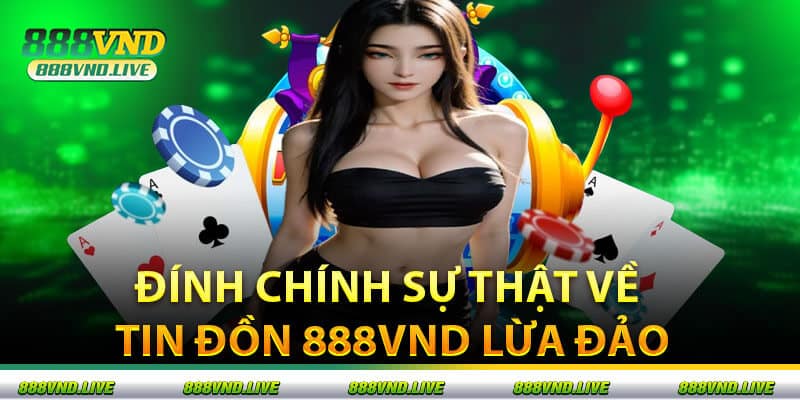Đính Chính Sự Thật Về Tin Đồn 888VND Lừa Đảo
