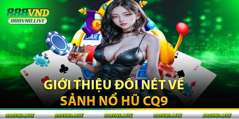 Giới Thiệu Đôi Nét Về Sảnh Nổ Hũ CQ9