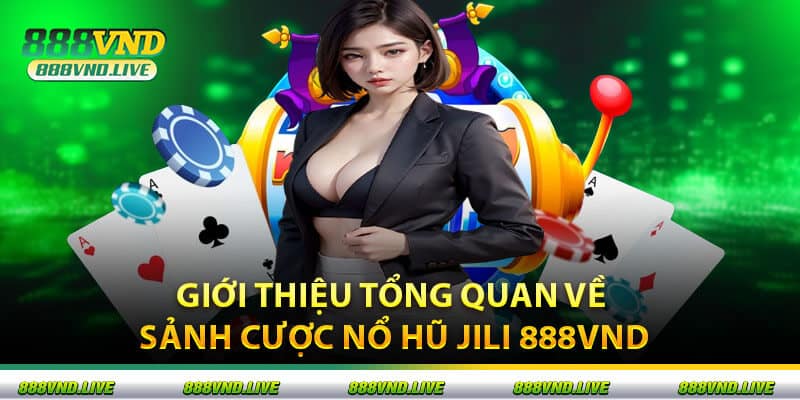 Giới Thiệu Tổng Quan Về Sảnh Cược Nổ Hũ Jili 888VND