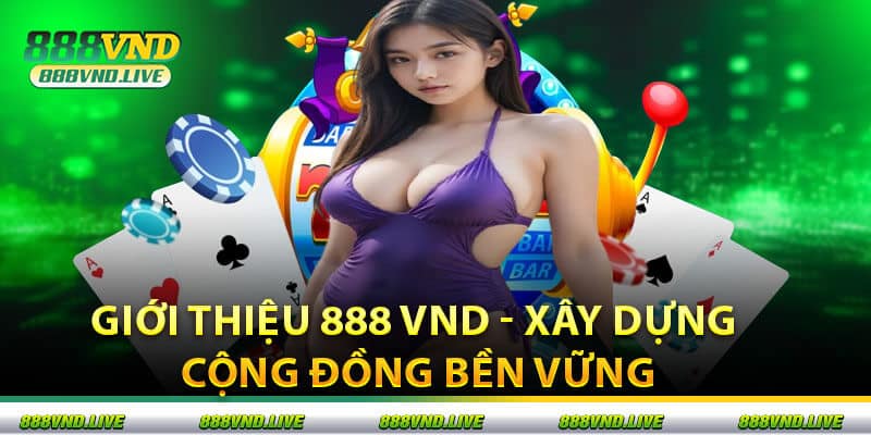 Giới thiệu 888 VND - Xây dựng cộng đồng bền vững