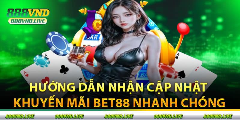 Hướng Dẫn Nhận Cập Nhật Khuyến Mãi Bet88 Nhanh Chóng