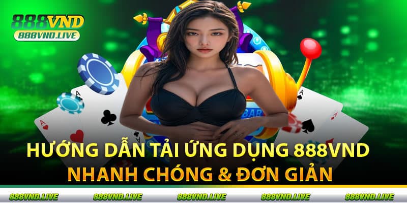 Hướng Dẫn Tải Ứng Dụng 888VND Nhanh Chóng & Đơn Giản
