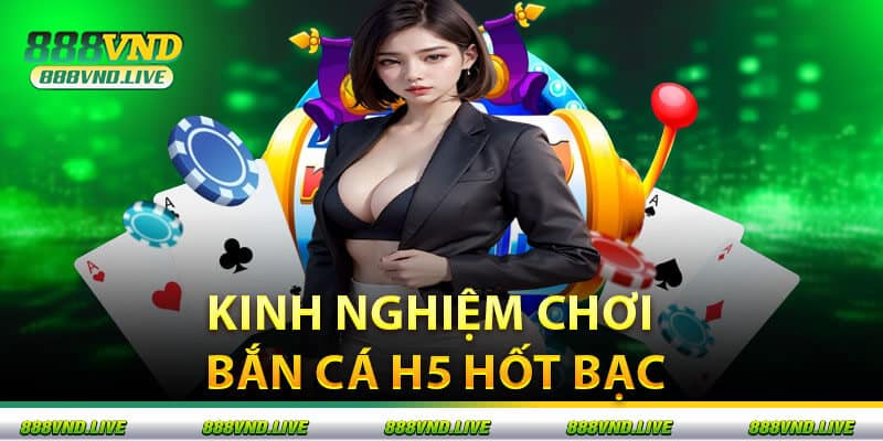 Kinh Nghiệm Chơi Bắn Cá H5 Hốt Bạc