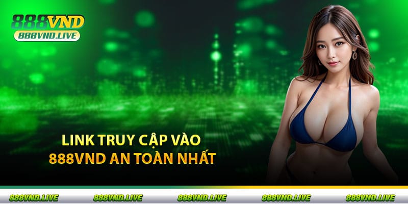 Link truy cập vào 888VND an toàn nhất