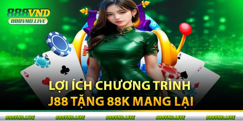 Lợi Ích Chương Trình J88 Tặng 88K Mang Lại