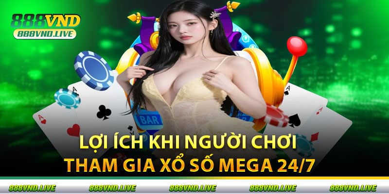 Lợi Ích Khi Người Chơi Tham Gia Xổ Số Mega 24/7