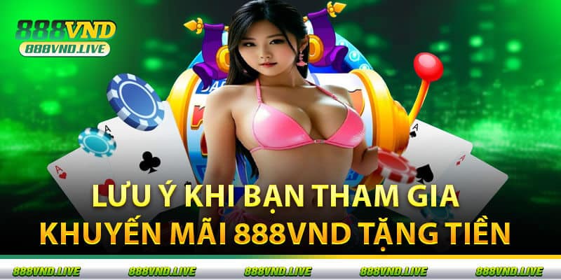 Lưu Ý Khi Bạn Tham Gia Khuyến Mãi 888VND Tặng Tiền