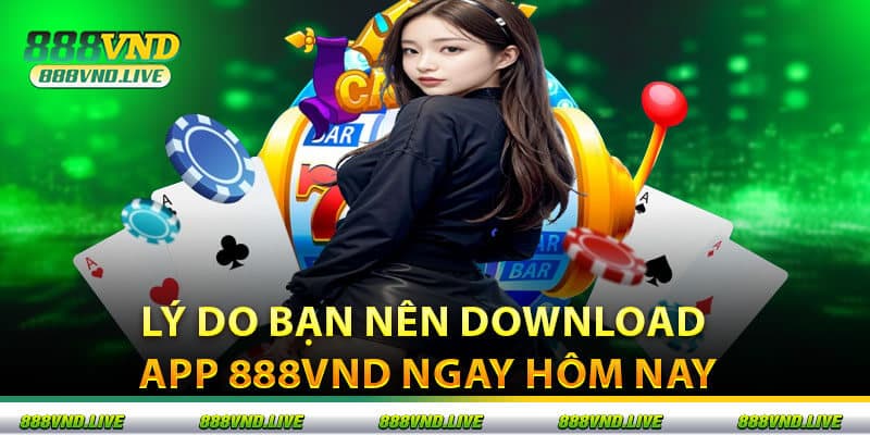Lý Do Bạn Nên Download App 888VND Ngay Hôm Nay