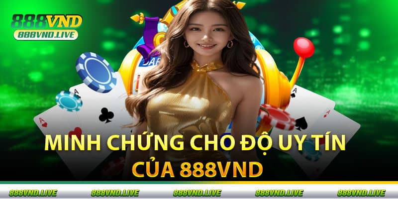 Minh Chứng Cho Độ Uy Tín Của 888VND
