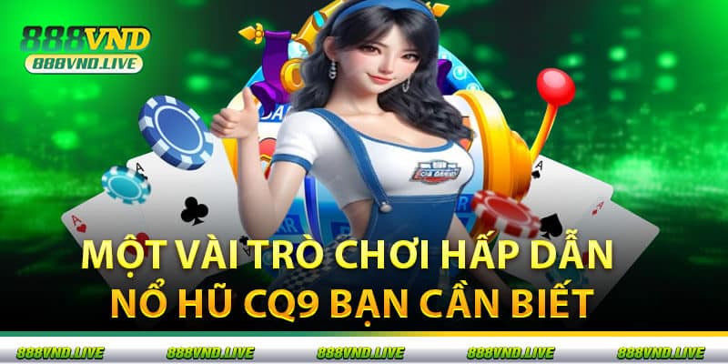 Một Vài Trò Chơi Hấp Dẫn Nổ Hũ CQ9 Bạn Cần Biết