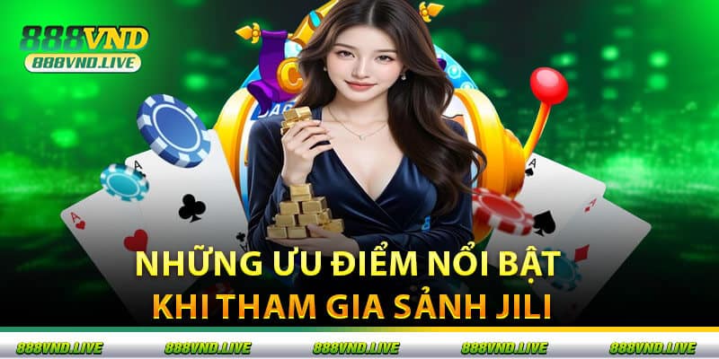Những Ưu Điểm Nổi Bật Khi Tham Gia Sảnh Jili