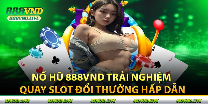 Nổ Hũ 888VND Trải Nghiệm Quay Slot Đổi Thưởng Hấp Dẫn