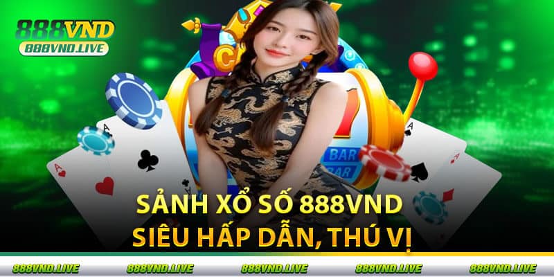 Sảnh Xổ Số 888VND Siêu Hấp Dẫn, Thú Vị