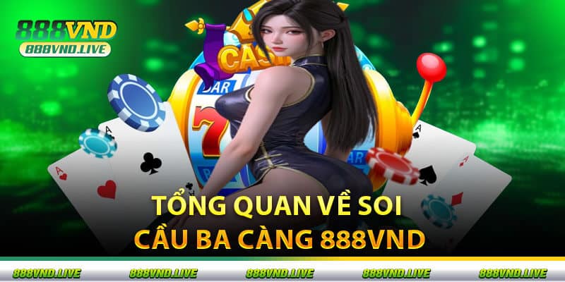 Tổng Quan Về Soi Cầu Ba Càng 888VND