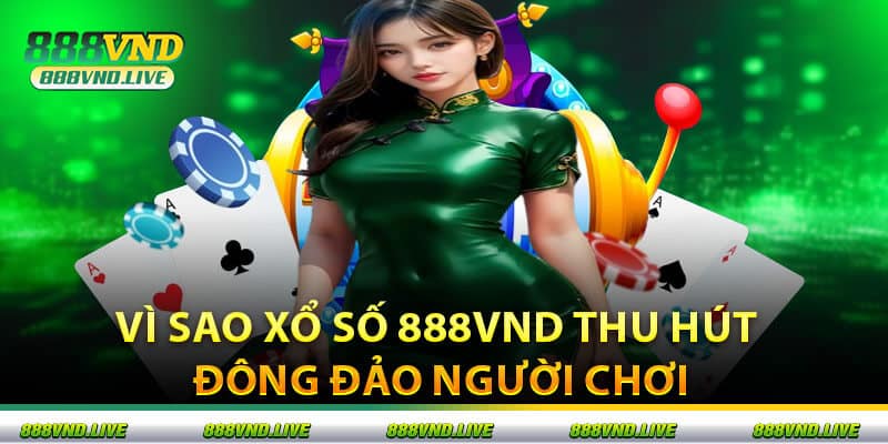 Vì Sao Xổ Số 888VND Thu Hút Đông Đảo Người Chơi